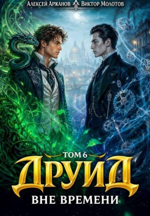Аржанов Алексей, Молотов Виктор - Друид. Том 6. Вне времени