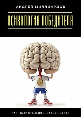 Миллиардов Андрей - Психология победителя. Как мыслить и добиваться целей