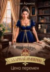 Арниева Юлия - Сахарная империя. Цена перемен