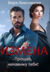 Анисимова Вера - Измена. Прощай, ненавижу тебя!