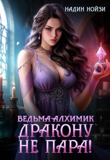 Нойзи Надин - Ведьма-алхимик дракону не пара