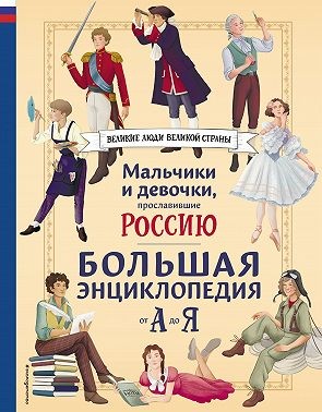 Шабалдин Константин, Гордеева Елена, Мирнова Светлана, Лалабекова Наталия, Мирнова Светлана, Шабалдин Константин, Лалабекова Наталия, Семибратская Виктория, Адинцова Елена, Гордеева Елена, Адинцова Елена, Семибратская Виктория - Мальчики и девочки, прославившие Россию. Большая энциклопедия от А до Я