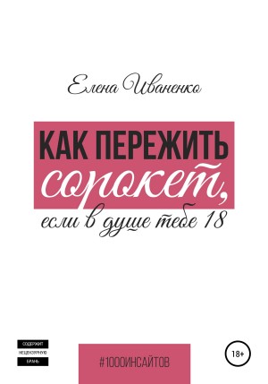 Иваненко Елена - Как пережить сорокет, если в душе тебе 18