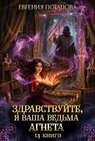 Потапова Евгения - Здравствуйте, я ваша ведьма Агнета. Книга 14