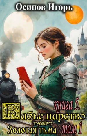Осипов Игорь - Бабье царство. Книга 5. Золотая тьма. Том 1