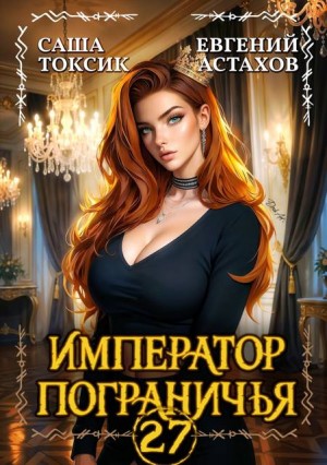 Астахов Евгений, Токсик Саша - Император Пограничья 27