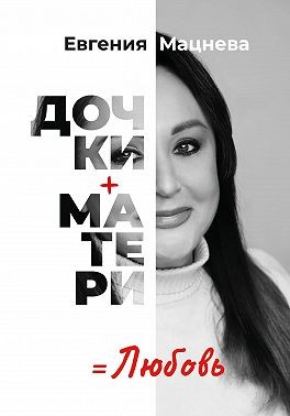 Мацнева Евгения - Дочки+матери=любовь