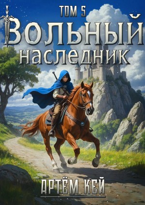 Кей Артём - Вольный наследник. Том 5