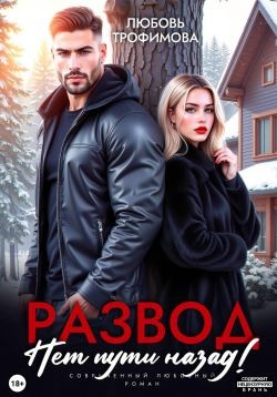 Трофимова Любовь - Развод. Нет пути назад!