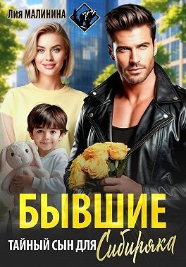 Малинина Лия - Бывшие. Тайный сын для Сибиряка