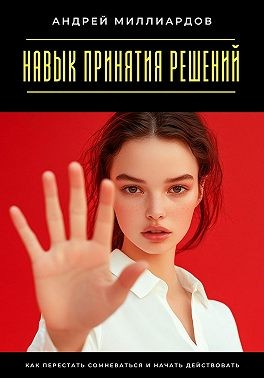 Миллиардов Андрей - Навык принятия решений. Как перестать сомневаться и начать действовать
