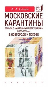 Московские карантины. Борьба с «моровыми поветриями» в XVI-XVII вв. в Новгороде и Пскове
