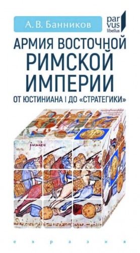 Банников Андрей - Армия Восточной Римской империи от Юстиниана I до «Стратегики»