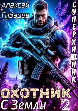 Губарев Алексей - Охотник с Земли. Том 2