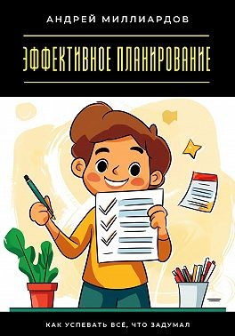 Миллиардов Андрей - Эффективное планирование. Как успевать всё, что задумал
