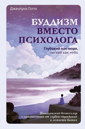 Готто Джанлука - Буддизм вместо психолога. Глубокий как море, легкий как небо. Итальянский бестселлер о путешествии от глубин страданий к легкости бытия