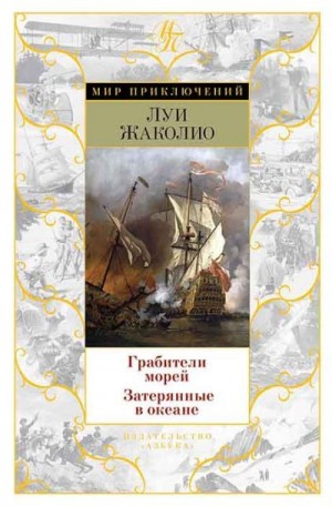 Жаколио Луи - Грабители морей. Затерянные в океане