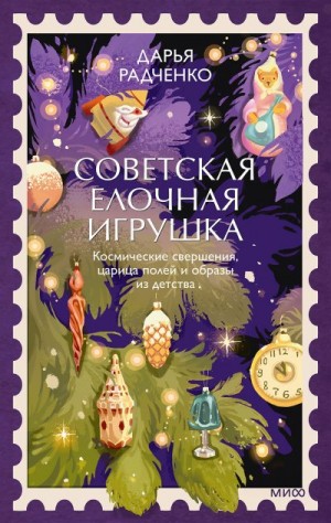 Радченко Дарья - Советская елочная игрушка. Космические свершения, царица полей и образы из детства