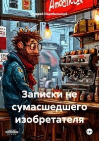 Записки не сумасшедшего изобретателя