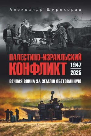 Широкорад Александр - Палестино-Израильский конфликт: 1947-2025. Вечная война за землю обетованную
