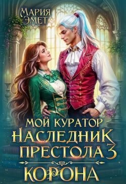 Эмет Мария - Мой куратор – наследник престола. Корона