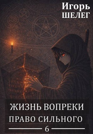 Шелег Игорь - Жизнь вопреки 6. Право сильного