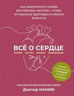 Намик Дмитрий - Все о сердце. Как заботиться о своем внутреннем «моторе», чтобы оставаться здоровым в любом возрасте