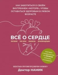 Все о сердце. Как заботиться о своем внутреннем «моторе», чтобы оставаться здоровым в любом возрасте