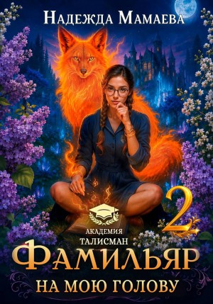 Мамаева Надежда - Фамильяр на мою голову! Книга  2