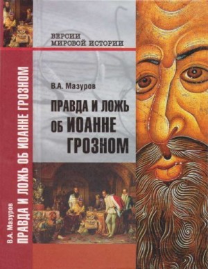 Мазуров Валерий Александрович - Правда и ложь об Иоанне Грозном