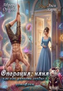 Орлова Аврора, Харт Элси - Операция: Няня, или Как украсть сердце и артефакт