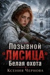 Чернова Ксения - Позывной "Лисица": Белая охота