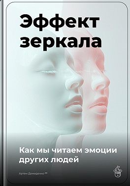 Демиденко Артем - Эффект зеркала: Как мы читаем эмоции других людей