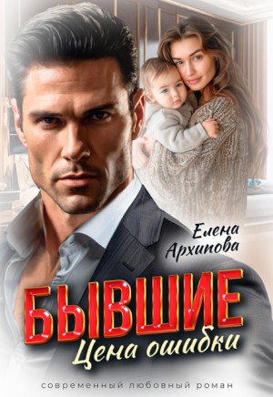 Архипова Елена - Бывшие. Цена ошибки