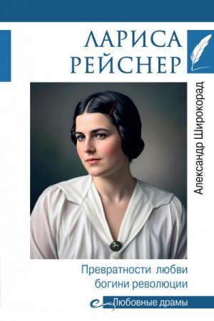 Широкорад Александр - Лариса Рейснер. Превратности любви богини революции