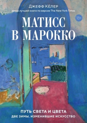Келер Джефф - Матисс в Марокко. Путь света и цвета: две зимы, изменившие искусство