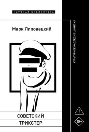 Липовецкий Марк - Советский трикстер. Культурное наследие цинизма