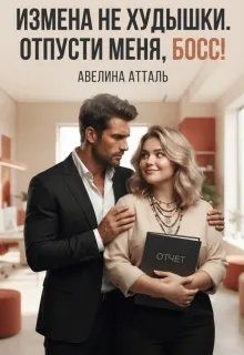 Атталь Авелина - Измена не худышки. Отпусти меня, босс!