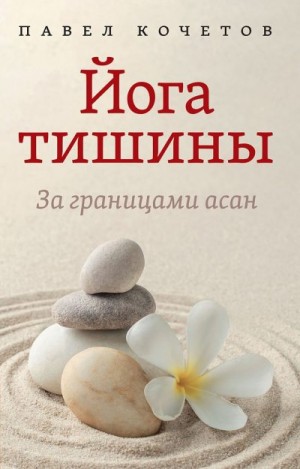 Кочетов Павел - Йога тишины. За границами асан