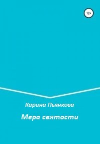 Пьянкова Карина - Мера святости