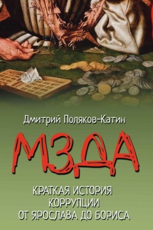 Поляков-Катин Дмитрий - Мзда. Краткая история коррупции от Ярослава до Бориса