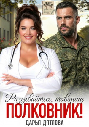 Дятлова Дарья - Раздевайтесь, товарищ полковник!