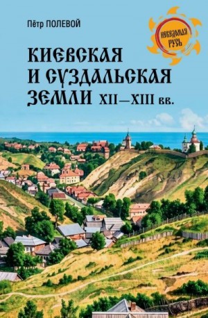 Полевой Петр - Киевская и Суздальская земли XII-XIII веков