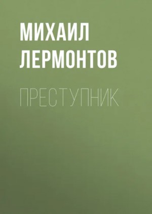 Лермонтов Михаил - Преступник