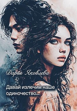 Яковлева Дарья - Давай излечим наше одиночество…