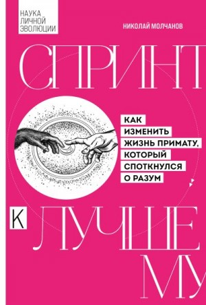 Молчанов Николай Викторович - Спринт к лучшему. Как изменить жизнь примату, который споткнулся о разум