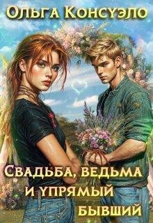 Консуэло Ольга - Свадьба, ведьма и упрямый бывший