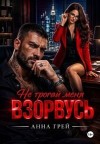 Грей Анна - Не трогай меня Взорвусь