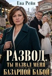 Рейн Ева - Развод: ты назвал меня базарной бабой?!