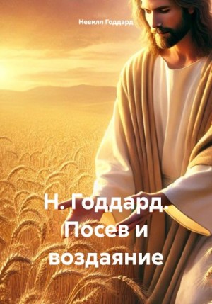 Годдард Невилл - Посев и воздаяние